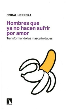 HOMBRES QUE YA NO HACEN SUFRIR POR AMOR - CORAL HERRERA GOMEZ - CATARATA