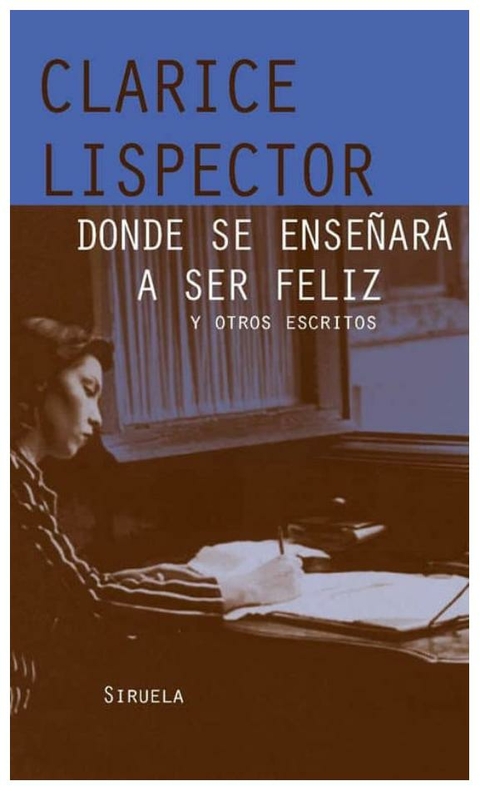 DONDE SE ENSEÑARA A SER FELIZ - CLARICE LISPECTOR - SIRUELA