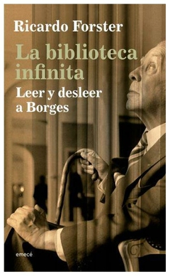 LA BIBLIOTECA INFINITA. Leer y desleer a Borges - RICARDO FOSTER - EMECÉ