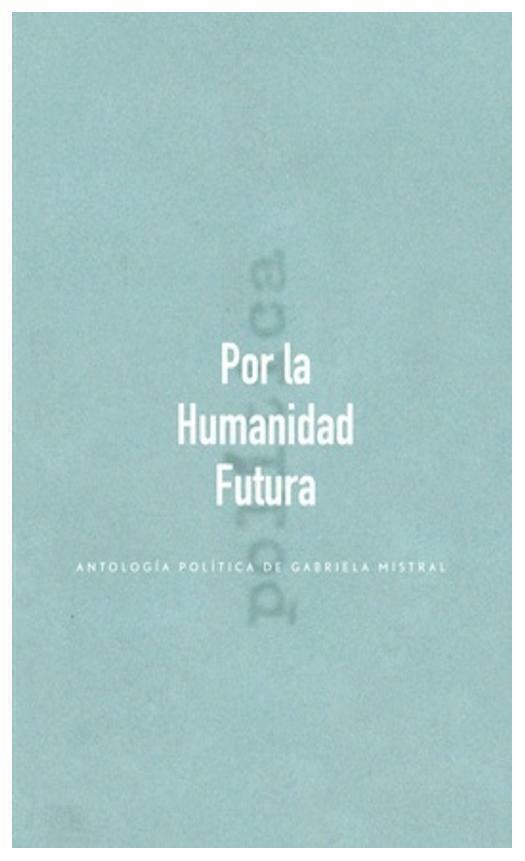 POR LA HUMANIDAD FUTURA - GABRIELA MISTRAL - LA POLLERA