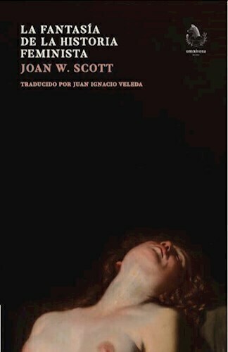 LA FANTASIA DE LA HISTORIA FEMINISTA - JOAN W. SCOTT - OMNIVORA