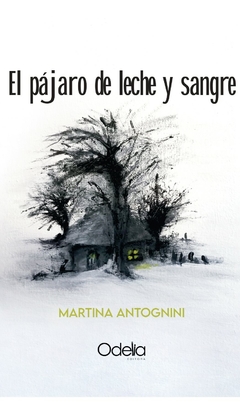 EL PÁJARO DE LECHE Y SANGRE - MARTINA ANTOGNINI - ODELIA