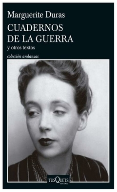 Cuadernos de la guerra y otros textos - Marguerite Duras - Tusquets