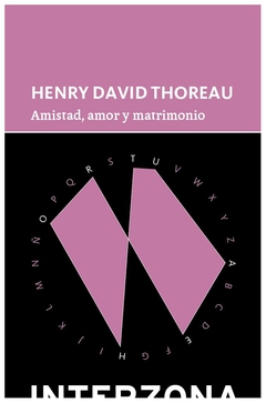 AMISTAD , AMOR Y MATRIMONIO - HENRY DAVID THOREAU - INTERZONA