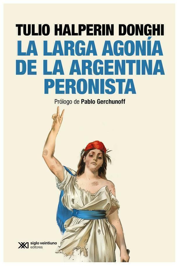 La larga agonía de la Argentina peronista - Tulio Halperin Donghi - Siglo xxi