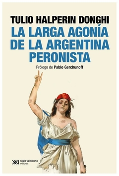 La larga agonía de la Argentina peronista - Tulio Halperin Donghi - Siglo xxi