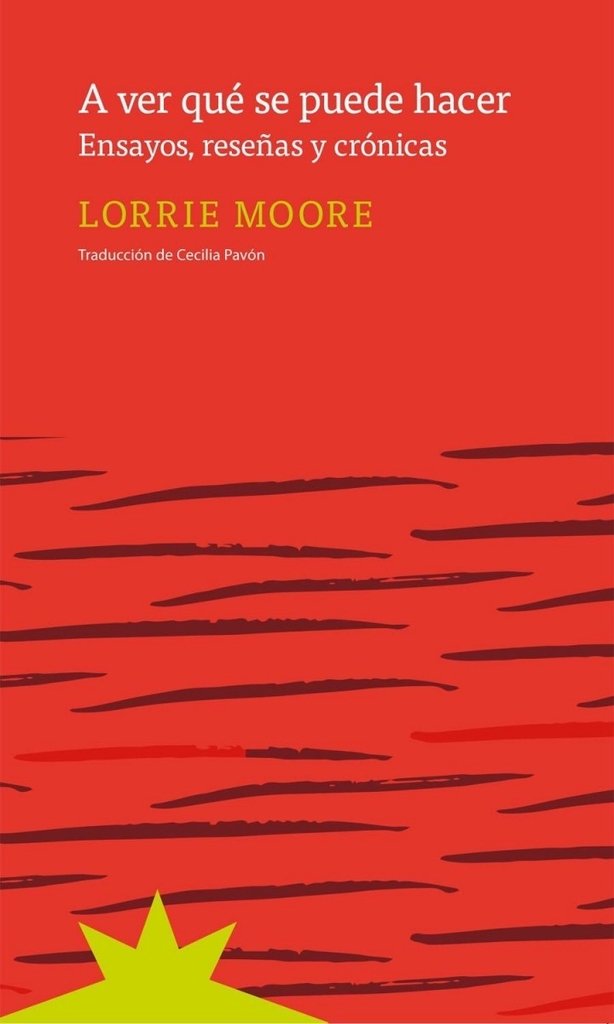 A VER QUÉ SE PUEDE HACER. ENSAYOS,RESEÑAS,CRÓNICAS - Lorrie Moore - Eterna Cadencia