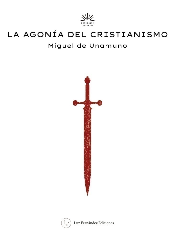 LA AGONÍA DEL CRISTIANISMO - MIGUEL DE UNAMUNO - LUZ FERNANDEZ EDICIONES