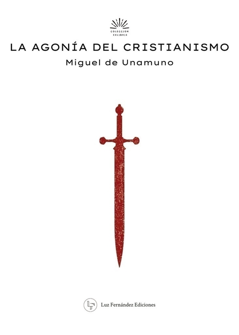 LA AGONÍA DEL CRISTIANISMO - MIGUEL DE UNAMUNO - LUZ FERNANDEZ EDICIONES