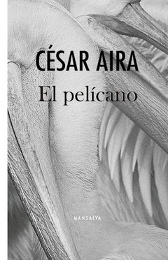 EL PELÍCANO - CESAR AIRA - MANSALVA