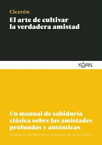 EL ARTE DE CULTIVAR LA VERDADERA AMISTAD - CICERON - KOAN