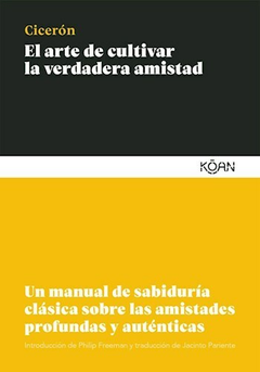 EL ARTE DE CULTIVAR LA VERDADERA AMISTAD - CICERON - KOAN