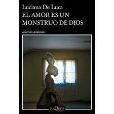 EL AMOR ES UN MONSTRUO DE DIOS - LUCIANA DE LUCA - TUSQUETS