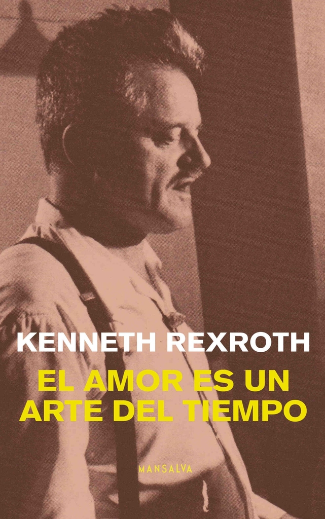 EL AMOR ES UN ARTE DEL TIEMPO - KENNETH REXROTH - Mansalva