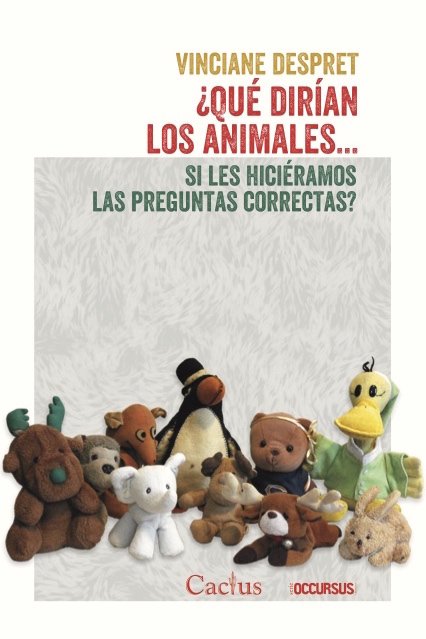 ¿Qué dirían los animales... si les hiciéramos las preguntas correctas? - Vinciane Despret - Editorial Cactus