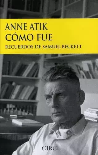 COMO FUE - RECUERDOS DE SAMUEL BECKETT - ANNE ATIK - CIRCE