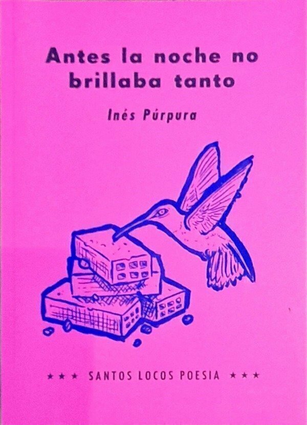 ANTES LA NOCHE NO BRILLABA TANTO - INES PURPURA - SANTOS LOCOS POESIA