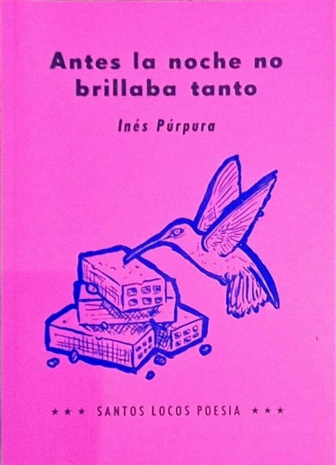 ANTES LA NOCHE NO BRILLABA TANTO - INES PURPURA - SANTOS LOCOS POESIA