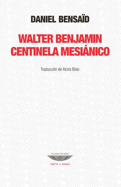 WALTER BENJAMIN CENTINELA MESIANICO - Daniel Bensaïd - EL CUENCO DE PLATA