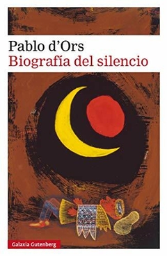 BIOGRAFÍA DEL SILENCIO - PABLO D'ORS - GALAXIA GUTEMBERG