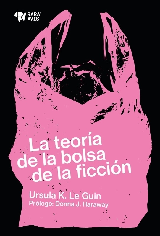 LA TEORÍA DE LA BOLSA DE LA FICCIÓN - URSULA K. LE GUIN - RARA AVIS