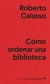 CÓMO ORDENAR UNA BIBLIOTECA - ROBERTO CALASSO - ANAGRAMA