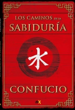 LOS CAMINOS DE LA SABIDURÍA ANTIGUA - CONFUCIO - Del nuevo extremo