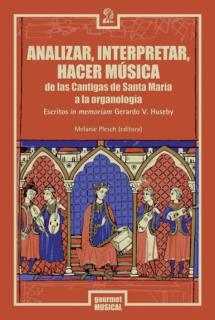 Analizar, interpretar, hacer música. De las Cantigas de Santa María a la organología. Escritos in memoriam Gerardo V. Huseby - Melanie Plesch (ed.) - Gourmet Musical