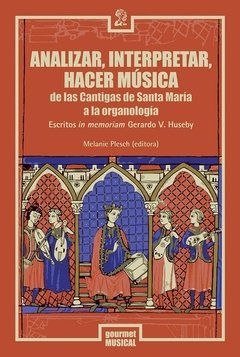 Analizar, interpretar, hacer música. De las Cantigas de Santa María a la organología. Escritos in memoriam Gerardo V. Huseby - Melanie Plesch (ed.) - Gourmet Musical