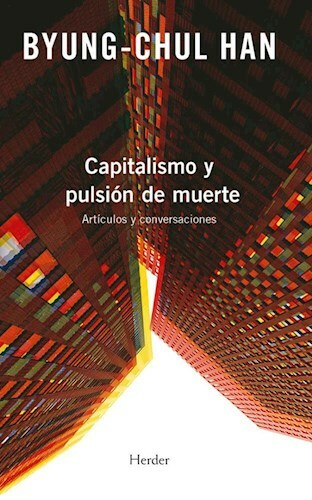 CAPITALISMO Y PULSIÓN DE MUERTE - BYUNG CHUL HAN - HERDER