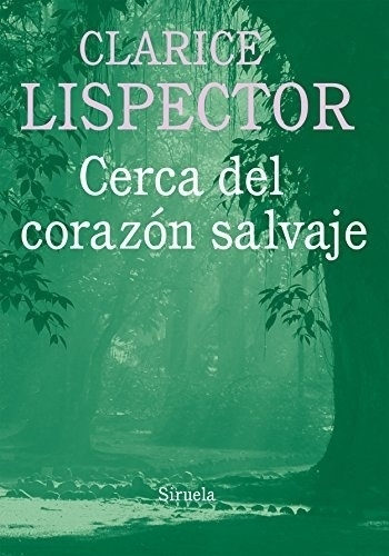 CERCA DEL CORAZON SALVAJE - CLARICE LISPECTOR - SIRUELA