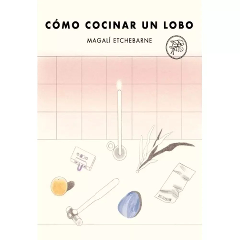 CÓMO COCINAR UN LOBO - MAGALÍ ETCHEBARNE - TENEMOS LAS MÁQUINAS