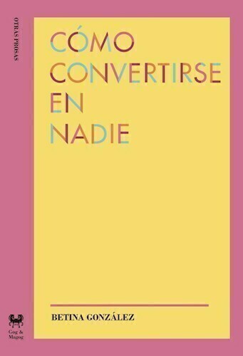 COMO CONVERTIRSE EN NADIE - BETINA GONZALEZ - GOG Y MAGOG