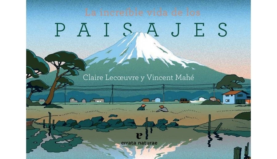 LA INCREIBLE VIDA DE LOS PAISAJES - CLAIRE LECOEUVRE / VINCENT MAHÉ - ERRATA NATURAE