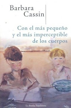 Con el más pequeño y el más imperceptible de los cuerpos - Barbara Cassin - La Bestia Equilátera