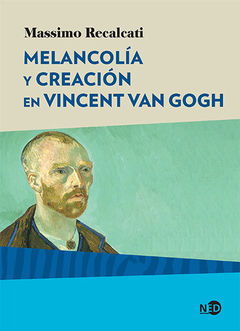 MELANCOLIÁ Y CREACIÓN EN VINCENT VAN GOGH - MASSIMO RECALCATI - NED