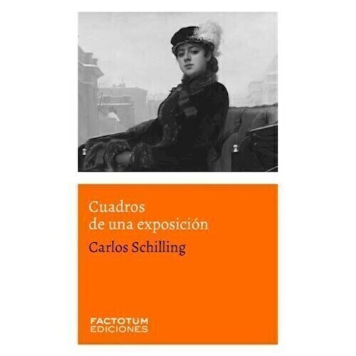 CUADROS DE UNA EXPOSICIÓN - CARLOS SCHILLING - FACTOTUM EDICIONES