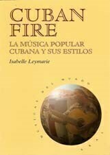 CUBAN FIRE: MUSICA POPULAR CUBANA Y ESTILOS - ISABELLE LEYMARIE - AKAL