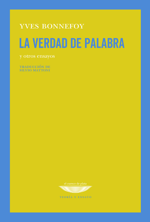 LA VERDAD DE PALABRA Y OTROS ENSAYOS - YVES BONNEFOY - EL CUENCO DE PLATA