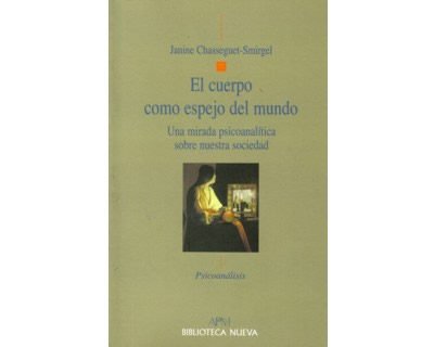 EL CUERPO COMO ESPEJO DEL MUNDO - Janine Chasseguet- Smirgel - BIBLIOTECA NUEVA