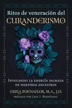 RITOS DE VENERACION DEL CURANDERISMO - ERIKA BUENAFLOR - INNER TRADITIONS