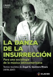 LA DANZA DE LA INSURRECCIÓN. PARA UNA SOCIOLOGÍA DE LA MÚSICA LATINOAMERICANA - ÁNGEL G. QUINTERO RIVERA - CLACSO