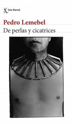 PERLAS Y CICATRICES - PEDRO LEMEBEL - SEIX BARRAL