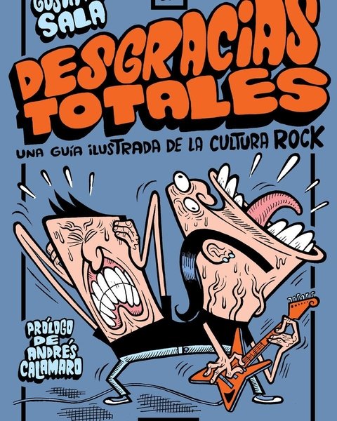 Desgracias totales. Una guía ilustrada a la cultura del rock - Gustavo Sala - Gourmet Musical