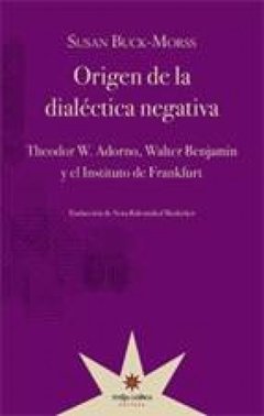 ORIGEN DE LA DIALÉCTICA NEGATIVA - SUSAN BUCK-MORSS - Eterna Cadencia