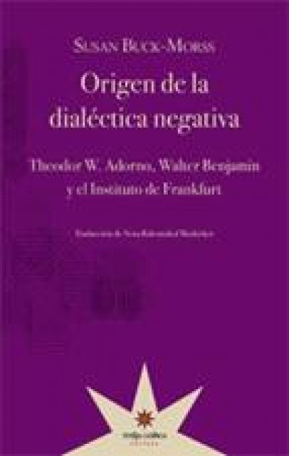 ORIGEN DE LA DIALÉCTICA NEGATIVA - SUSAN BUCK-MORSS - Eterna Cadencia