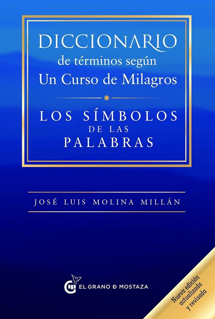 DICCIONARIO DE TÉRMINOS SEGÚN UN CURSO DE MILAGROS - JOSÉ LUIS MOLINA MILLÁN - El grano de mostaza