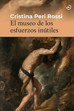 EL MUSEO DE LOS ESFUERZOS INUTILES - CRISTINA PERI ROSSI - MENOS CUARTO