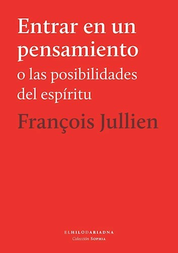 ENTRAR EN UN PENSAMIENTO O LAS POSIBILIDADES DEL ESPÍRITU - François Jullien - Hilo de Ariadna