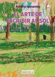 EL ARTE DE ESCRIBIR AL SOL - ROBERTA IANNAMICO - NEUTRINOS